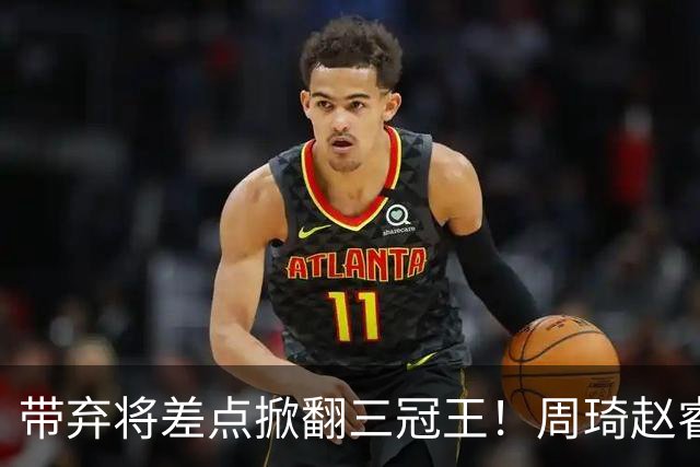 带弃将差点掀翻三冠王！周琦赵睿坐镇赢2分，球迷喊他取代郭士强